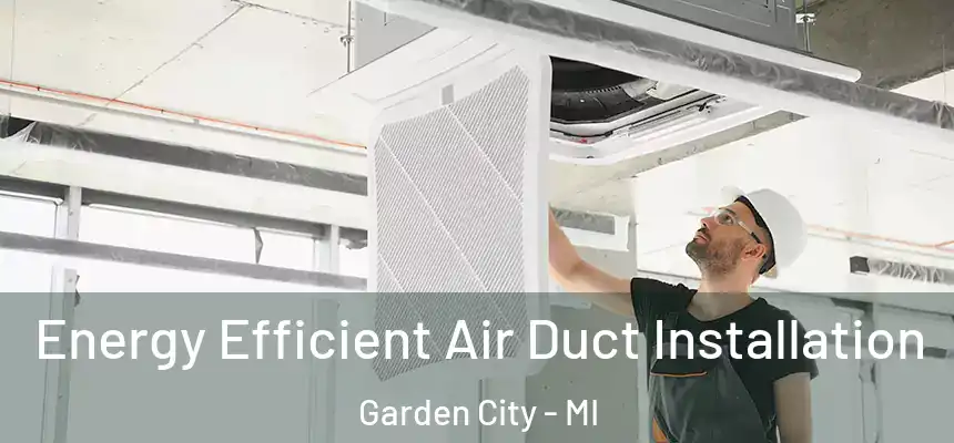  Energy Efficient Air Duct Installation Garden City - MI