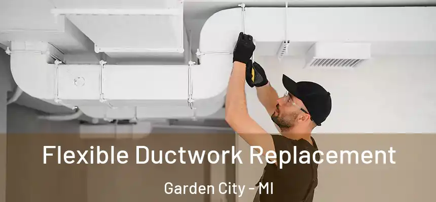  Flexible Ductwork Replacement Garden City - MI